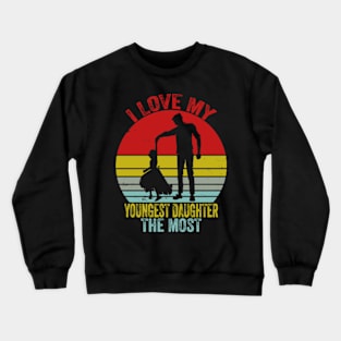 I Love My Youngest Daughter The Most Crewneck Sweatshirt